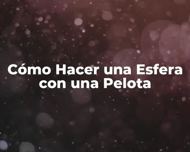 Cómo Hacer una Esfera con una Pelota