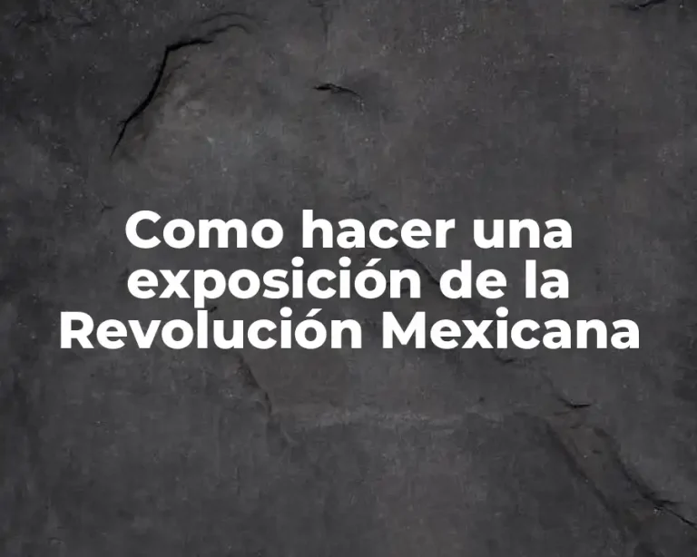 Como hacer una exposición de la Revolución Mexicana