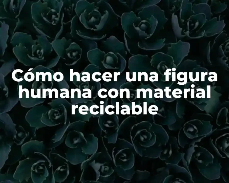 Cómo hacer una figura humana con material reciclable