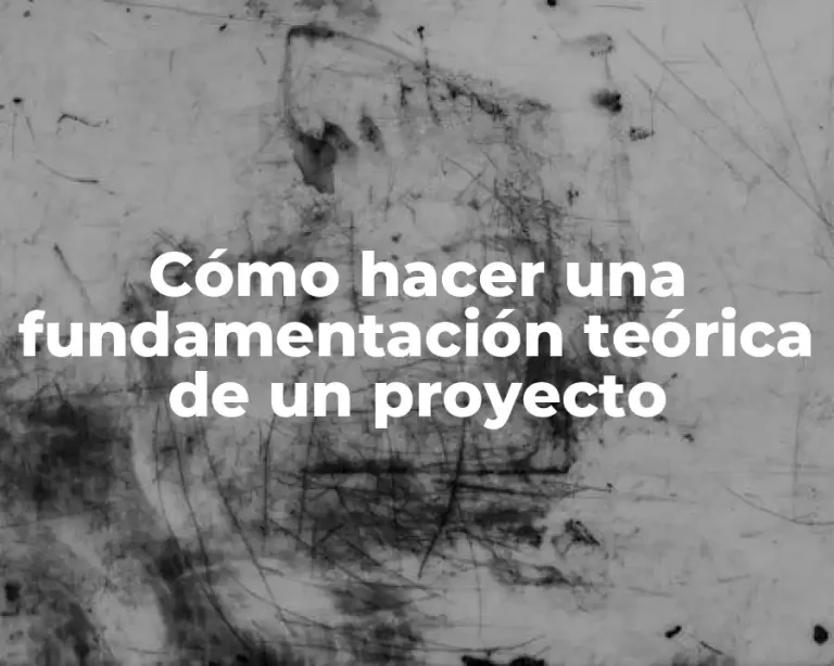 Cómo hacer una fundamentación teórica de un proyecto