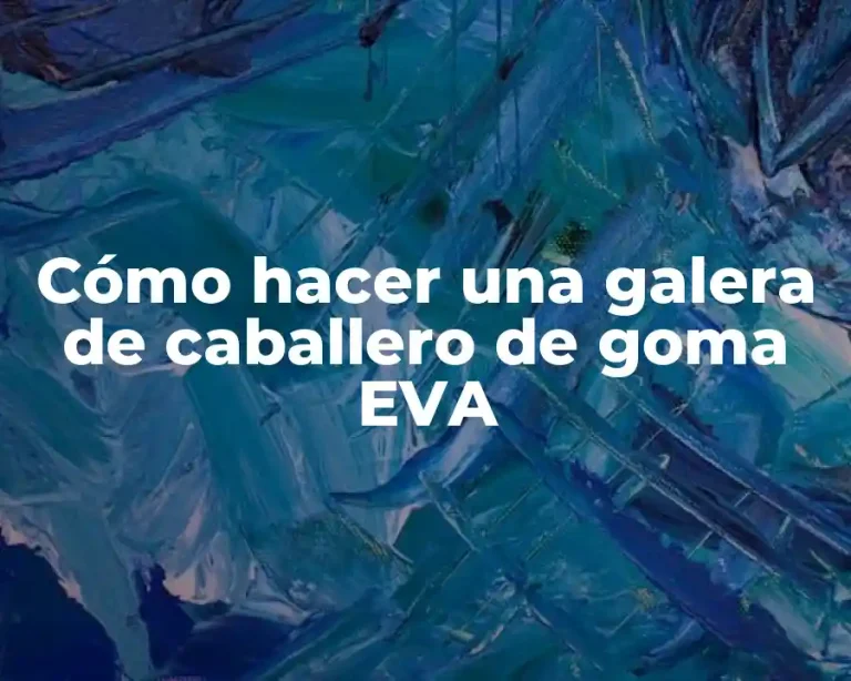 Cómo hacer una galera de caballero de goma EVA