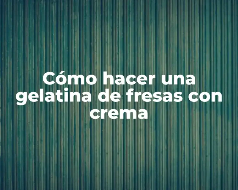 Cómo hacer una gelatina de fresas con crema