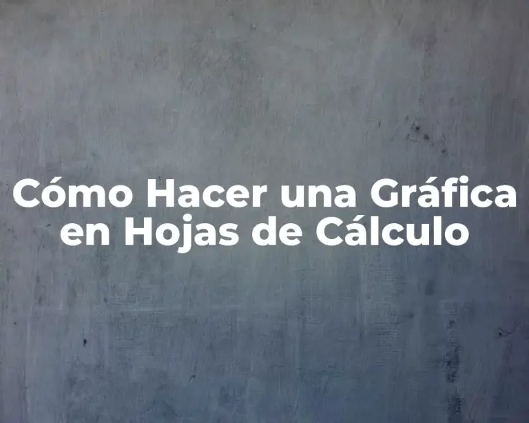 Cómo Hacer una Gráfica en Hojas de Cálculo