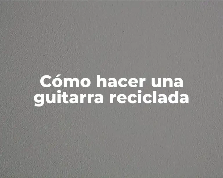 Cómo hacer una guitarra reciclada