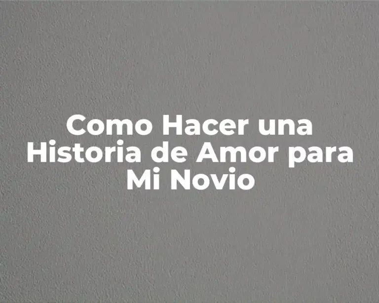Como Hacer una Historia de Amor para Mi Novio