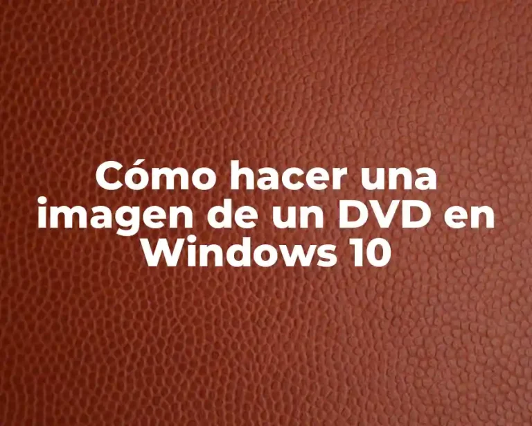 Cómo hacer una imagen de un DVD en Windows 10