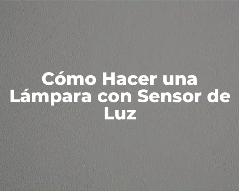 Cómo Hacer una Lámpara con Sensor de Luz