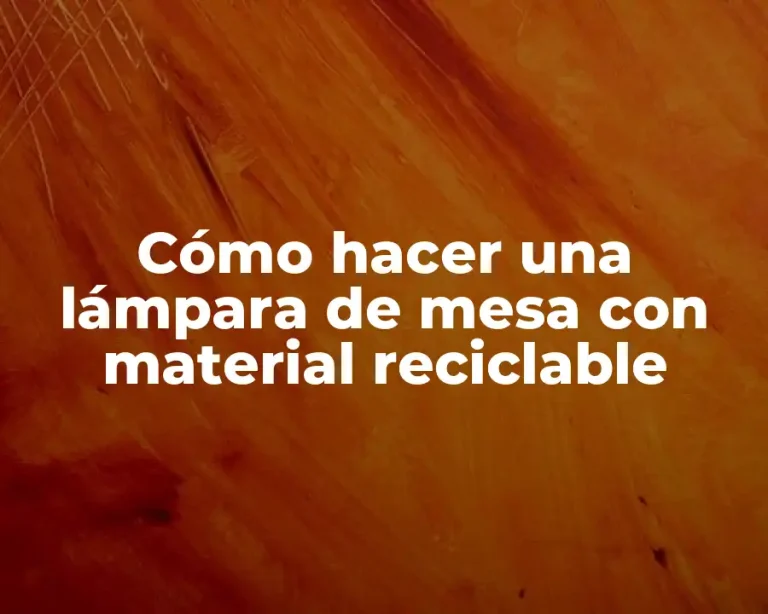 Cómo hacer una lámpara de mesa con material reciclable