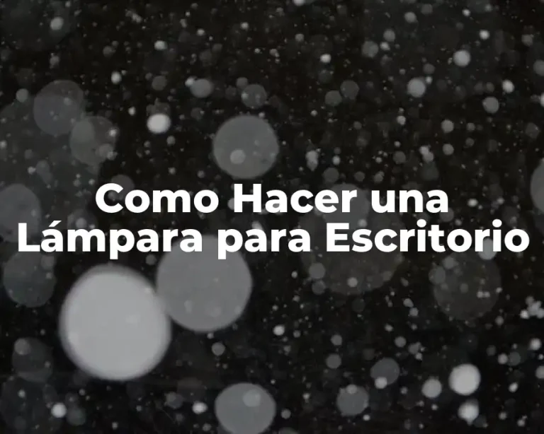 Como Hacer una Lámpara para Escritorio