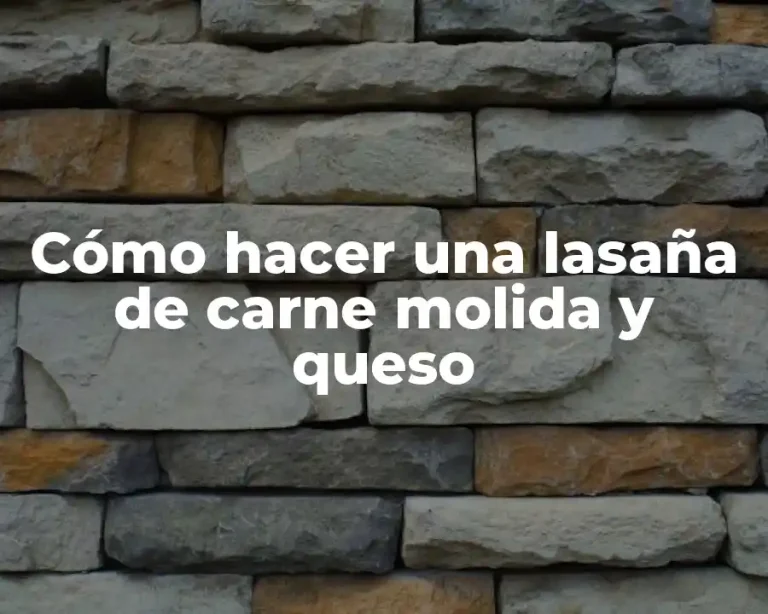 Cómo hacer una lasaña de carne molida y queso