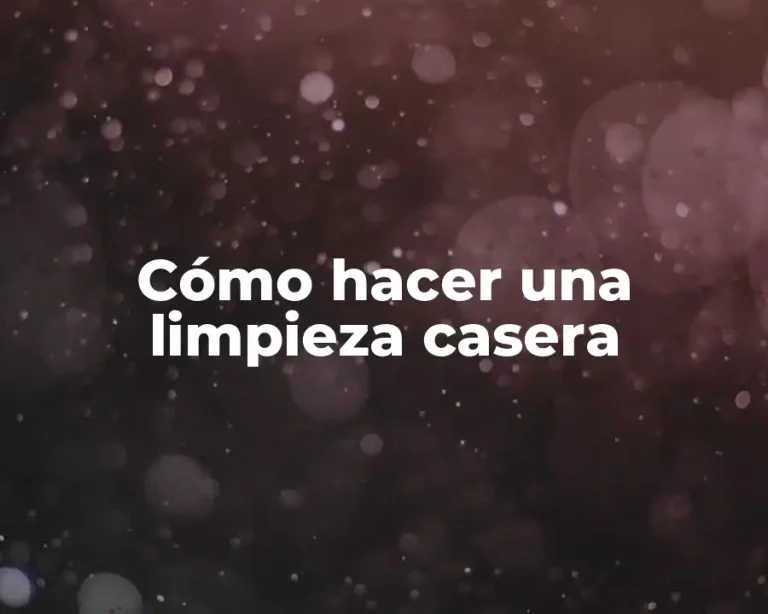 Cómo hacer una limpieza casera