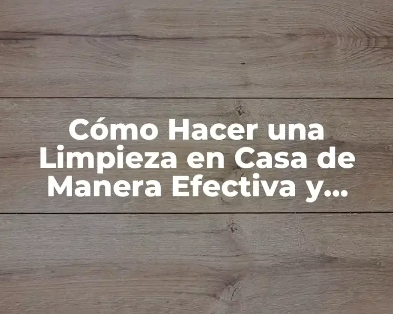 Cómo Hacer una Limpieza en Casa de Manera Efectiva y Eficiente