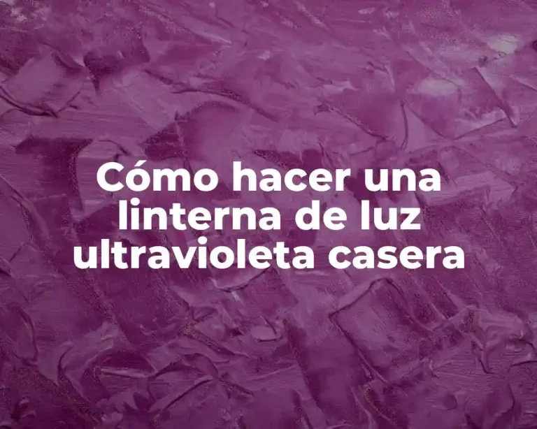 Cómo hacer una linterna de luz ultravioleta casera