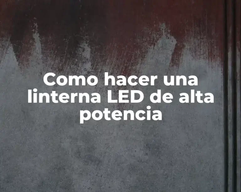 Como hacer una linterna LED de alta potencia