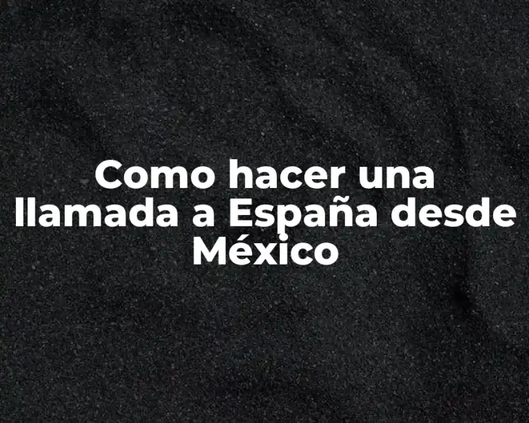 Como hacer una llamada a España desde México