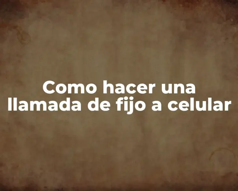Como hacer una llamada de fijo a celular