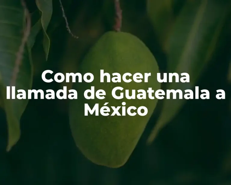 Como hacer una llamada de Guatemala a México