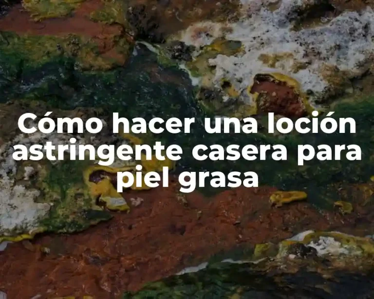 Cómo hacer una loción astringente casera para piel grasa
