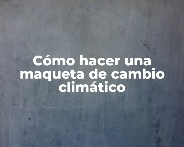 Cómo hacer una maqueta de cambio climático