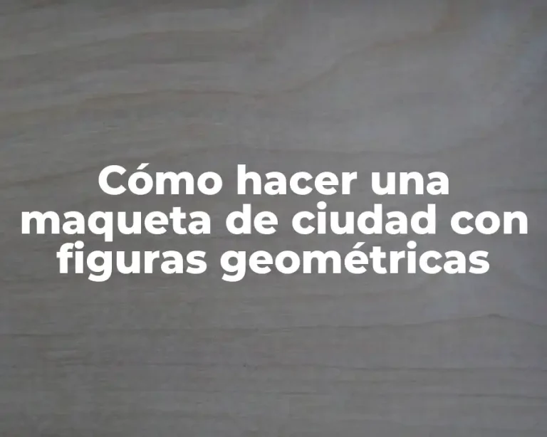 Cómo hacer una maqueta de ciudad con figuras geométricas