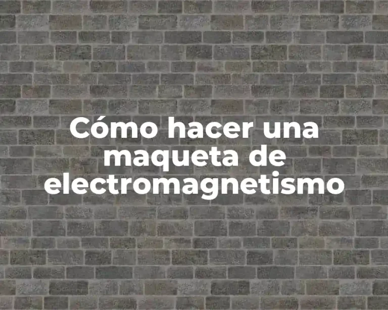 Cómo hacer una maqueta de electromagnetismo