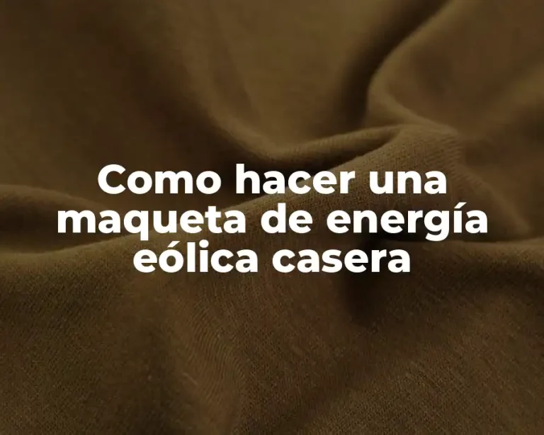 Como hacer una maqueta de energía eólica casera
