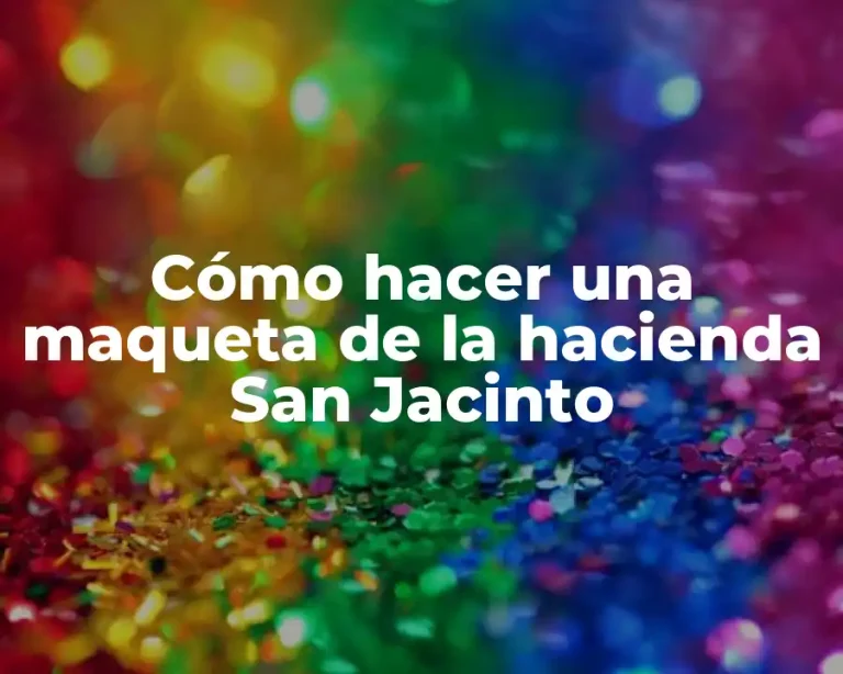 Cómo hacer una maqueta de la hacienda San Jacinto