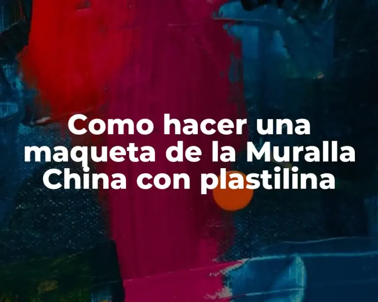 Como hacer una maqueta de la Muralla China con plastilina