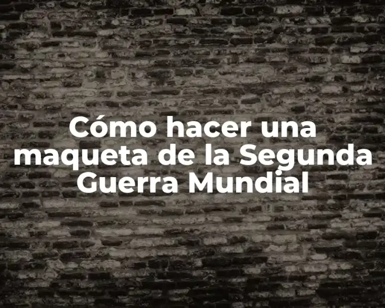 Cómo hacer una maqueta de la Segunda Guerra Mundial