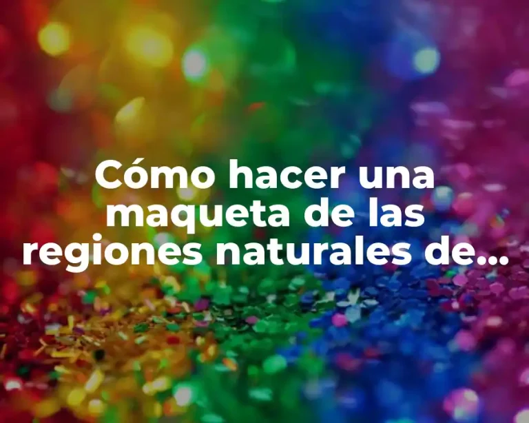 Cómo hacer una maqueta de las regiones naturales de México