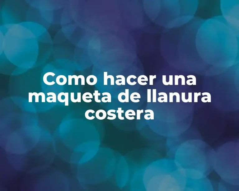 Como hacer una maqueta de llanura costera