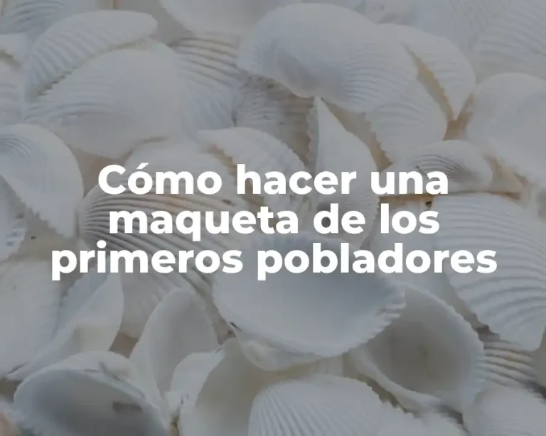 Cómo hacer una maqueta de los primeros pobladores