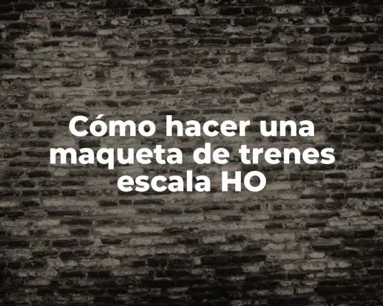 Cómo hacer una maqueta de trenes escala HO