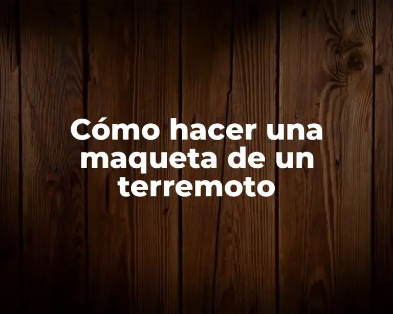 Cómo hacer una maqueta de un terremoto