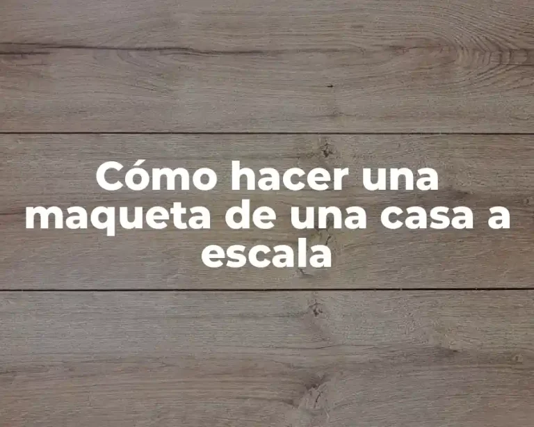 Cómo hacer una maqueta de una casa a escala