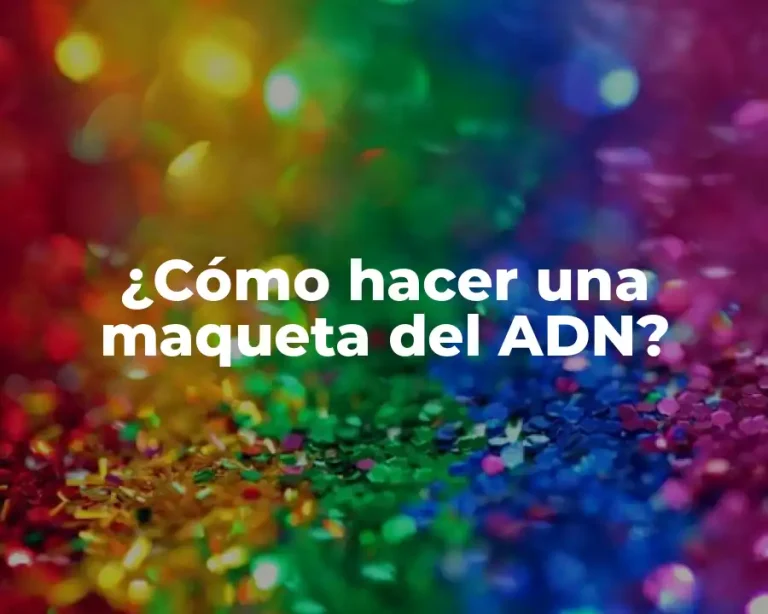 ¿Cómo hacer una maqueta del ADN?