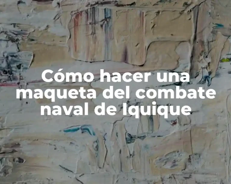 Cómo hacer una maqueta del combate naval de Iquique