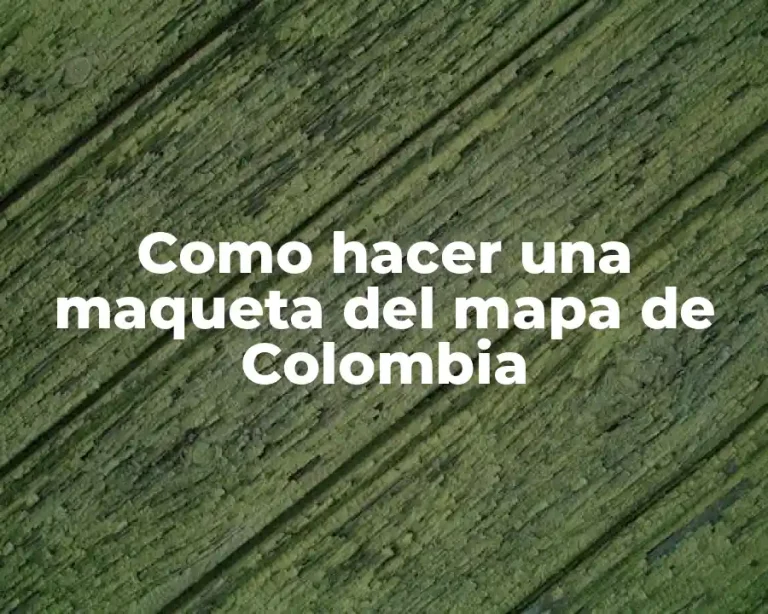Como hacer una maqueta del mapa de Colombia