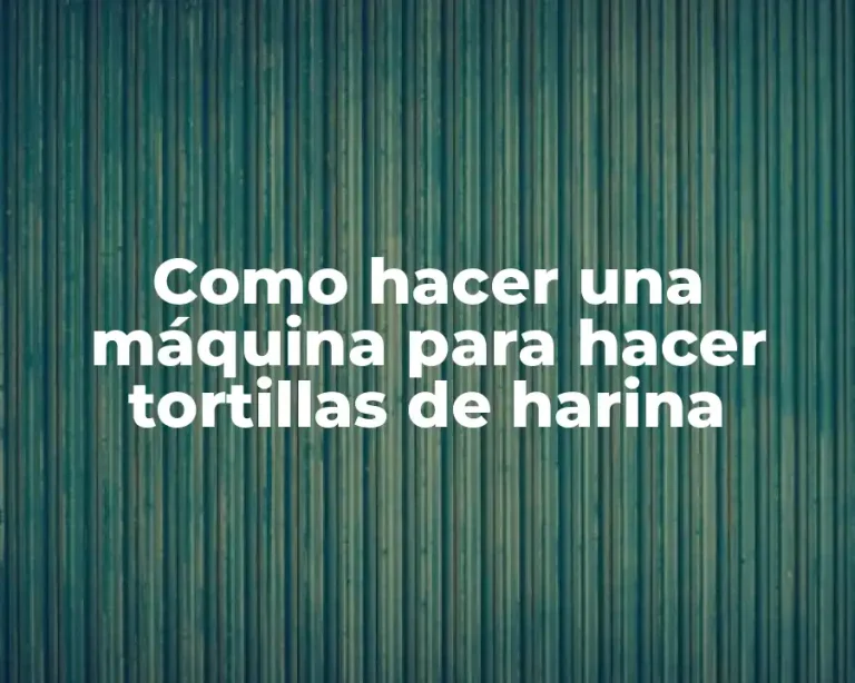 Como hacer una máquina para hacer tortillas de harina