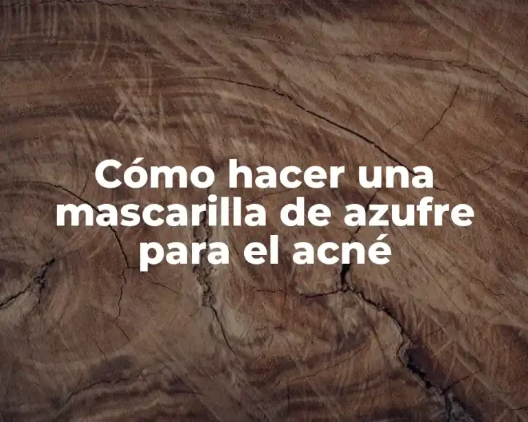 Cómo hacer una mascarilla de azufre para el acné