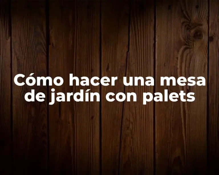 Cómo hacer una mesa de jardín con palets