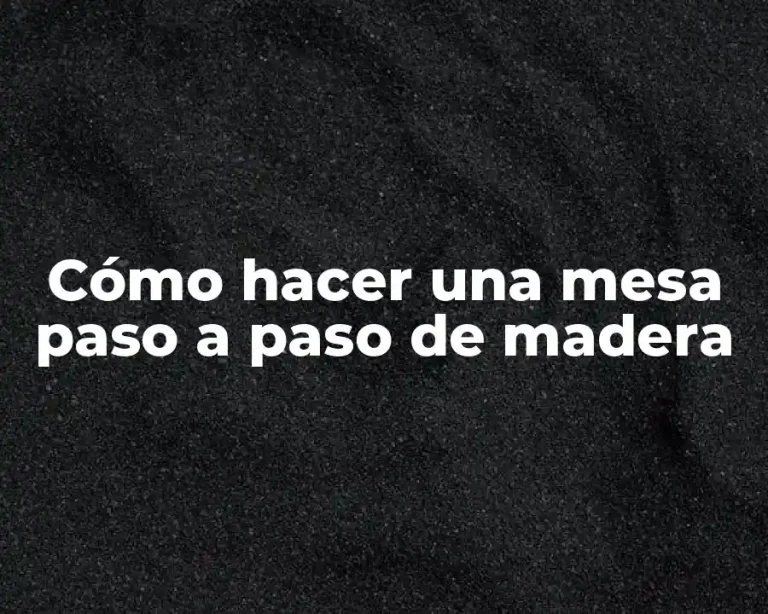 Cómo hacer una mesa paso a paso de madera