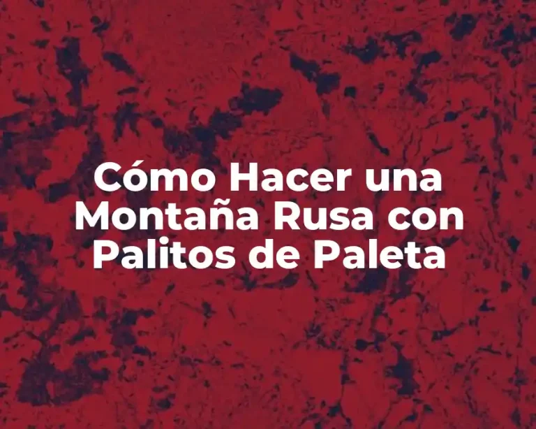 Cómo Hacer una Montaña Rusa con Palitos de Paleta