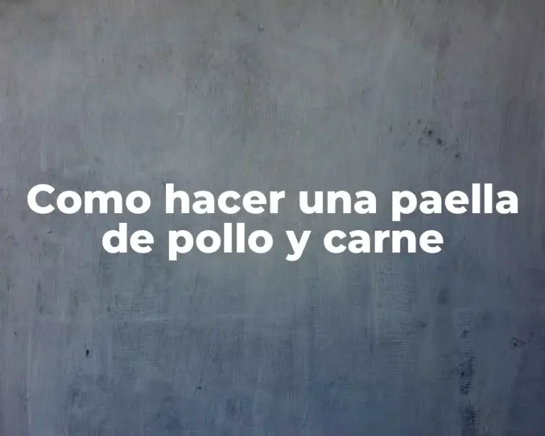 Como hacer una paella de pollo y carne