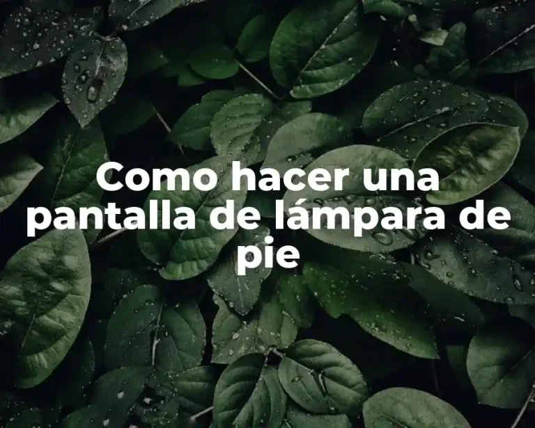 Como hacer una pantalla de lámpara de pie
