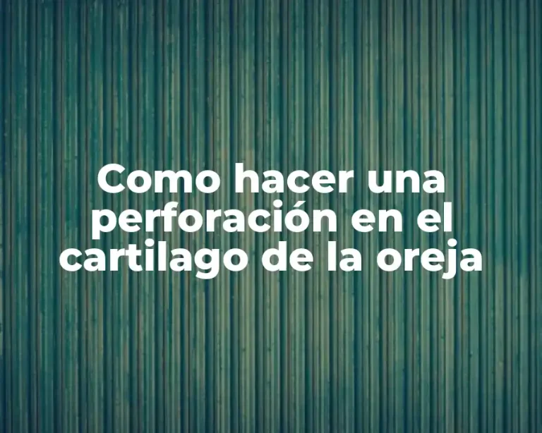 Como hacer una perforación en el cartilago de la oreja