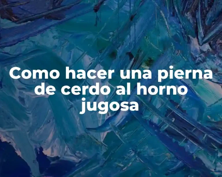 Como hacer una pierna de cerdo al horno jugosa