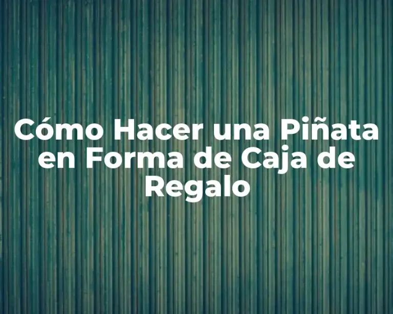 Cómo Hacer una Piñata en Forma de Caja de Regalo