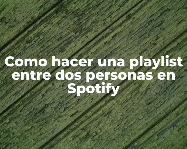 Como hacer una playlist entre dos personas en Spotify