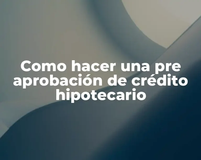 Como hacer una pre aprobación de crédito hipotecario